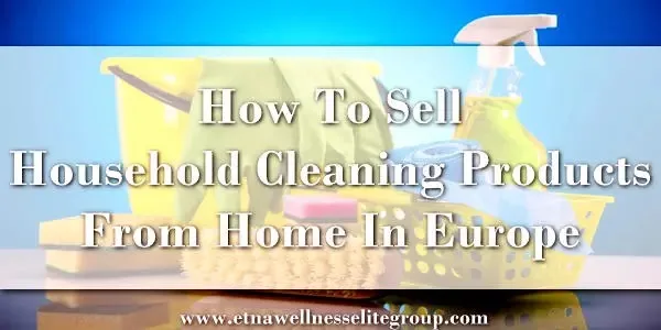 how to sell household cleaning products from home in Europe